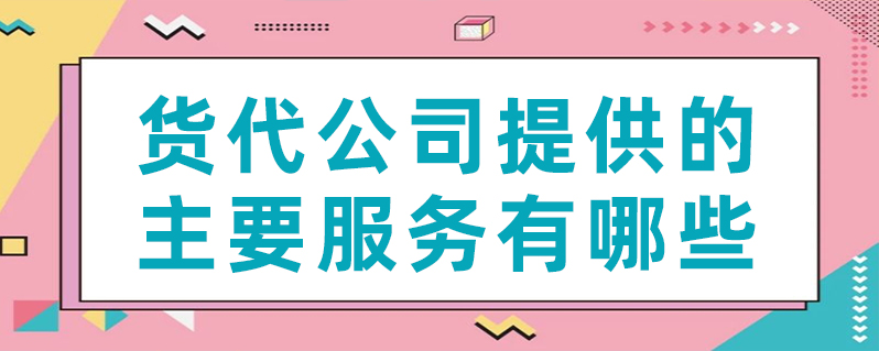货代公司提供的主要效劳有哪些？？？？？？？？